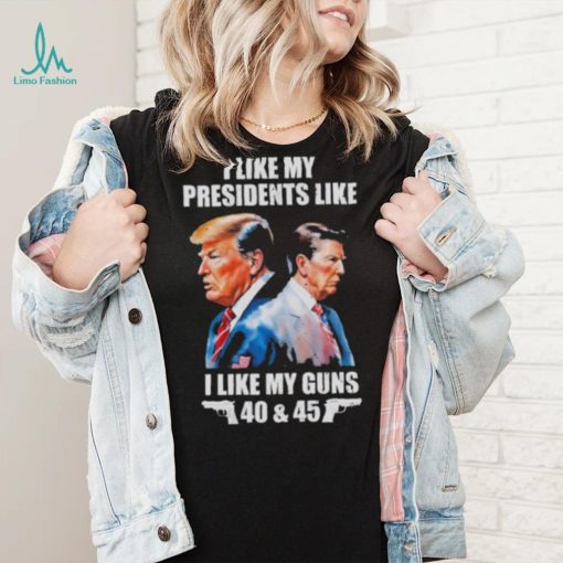 Trump I Like My Presidents Like I Like My Guns Shirt