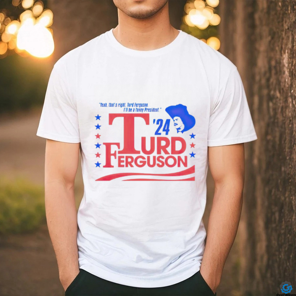 Turd Ferguson For President 2024 shirt Turd Ferguson For President 2024 shirt