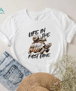 Turtle and snail life in the fast lane shirt