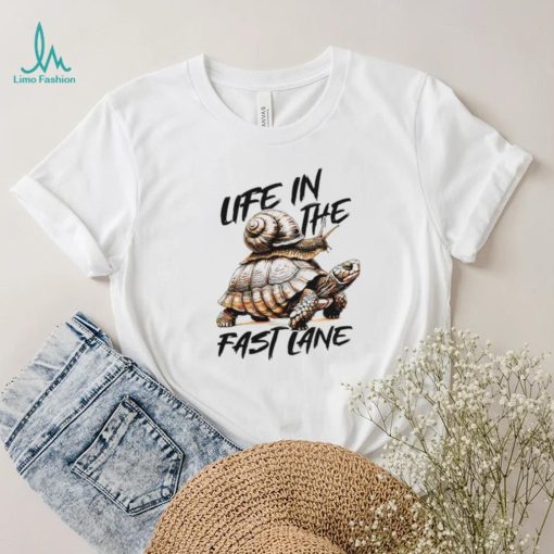 Turtle and snail life in the fast lane shirt