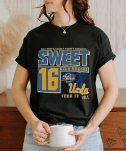 UCLA Bruins Sweet 16 DI Women’s Basketball Four It All 2024 Shirt