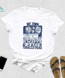 UNC we own tobacco road shirt