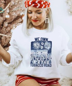 UNC we own tobacco road shirt