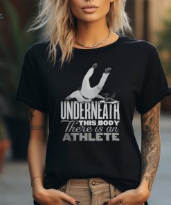 Underneath This Body There Is An Athlete T Shirt