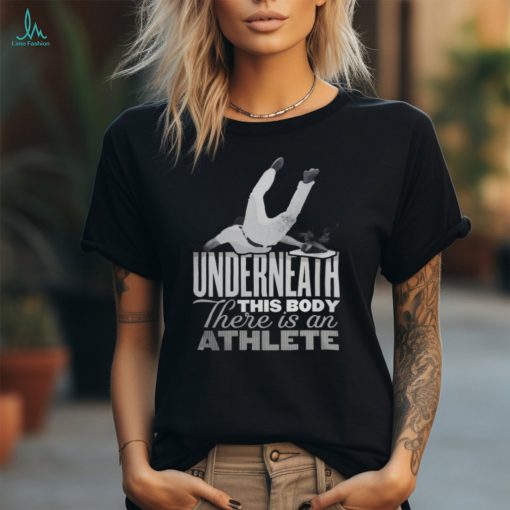 Underneath This Body There Is An Athlete T Shirt
