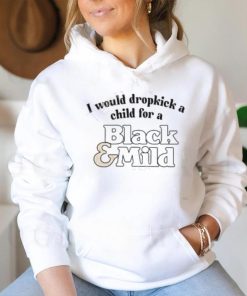 Unethicalthreads I Would Dropkick A Child For A Black & Mild Tee Shirt