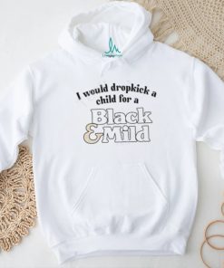 Unethicalthreads I Would Dropkick A Child For A Black & Mild Tee Shirt