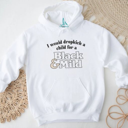 Unethicalthreads I Would Dropkick A Child For A Black & Mild Tee Shirt