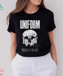 Uniform This Is What You Want This Is What You Get Shirt