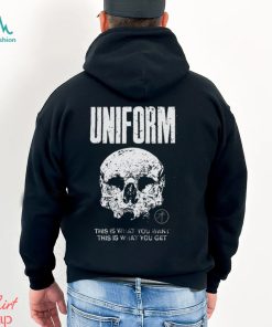 Uniform This Is What You Want This Is What You Get Shirt