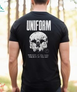 Uniform This Is What You Want This Is What You Get Shirt