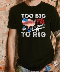 United States too big to rig we the people shirt
