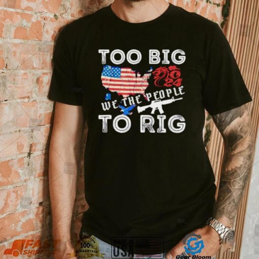 United States too big to rig we the people shirt
