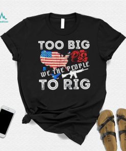 United States too big to rig we the people shirt