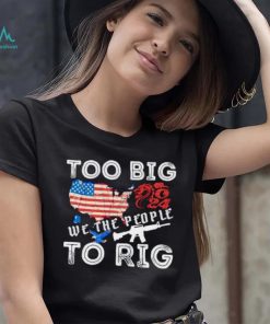 United States too big to rig we the people shirt