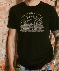 University of Austin Challenge Conformity don’t just join a University found one shirt