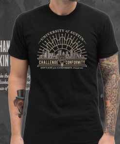 University of Austin Challenge Conformity don’t just join a University found one shirt