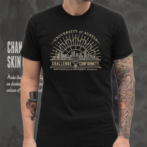 University of Austin Challenge Conformity don’t just join a University found one shirt