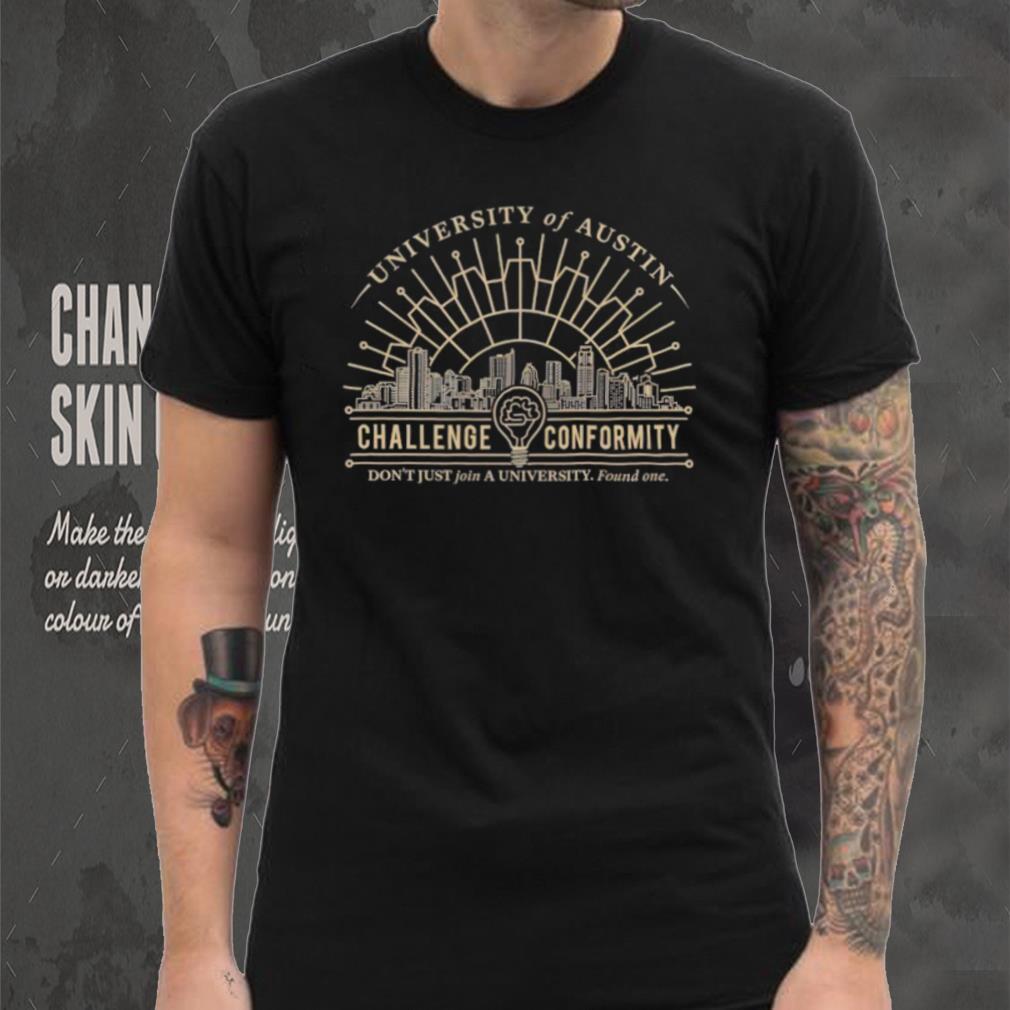 University of Austin Challenge Conformity don’t just join a University found one shirt University of Austin Challenge Conformity don’t just join a University found one shirt