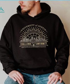 University of Austin Challenge Conformity don’t just join a University found one shirt