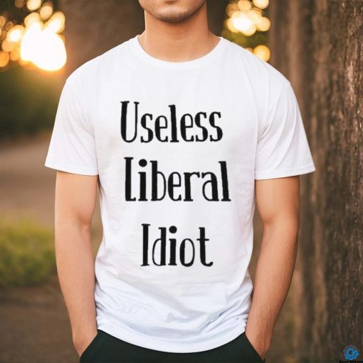 Useless Liberal Idiot T Shirt