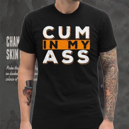 Violets ani Cum In My Ass shirt