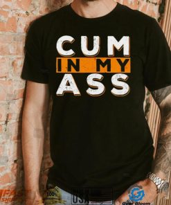 Violets ani Cum In My Ass shirt