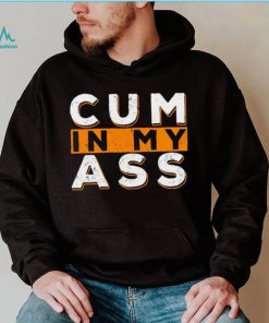 Violets ani Cum In My Ass shirt
