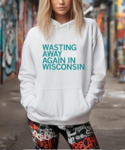 Wasting away again in Wisconsin shirt