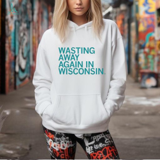 Wasting away again in Wisconsin shirt