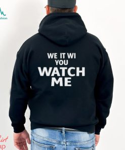 We It Wi You Watch Me Shirt