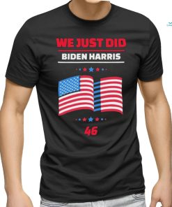 We Just Did 46 Biden Harris Shirt