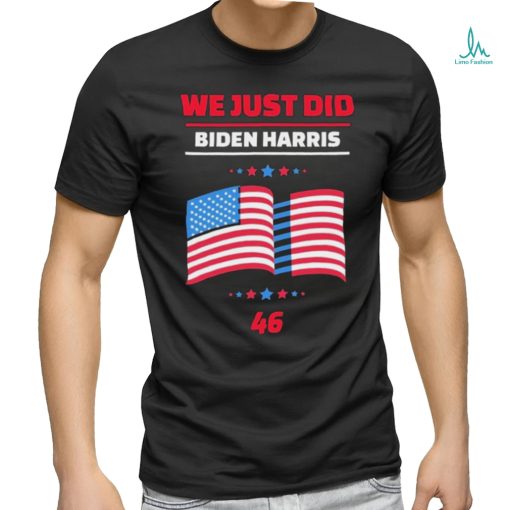 We Just Did 46 Biden Harris Shirt