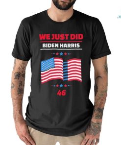 We Just Did 46 Biden Harris Shirt