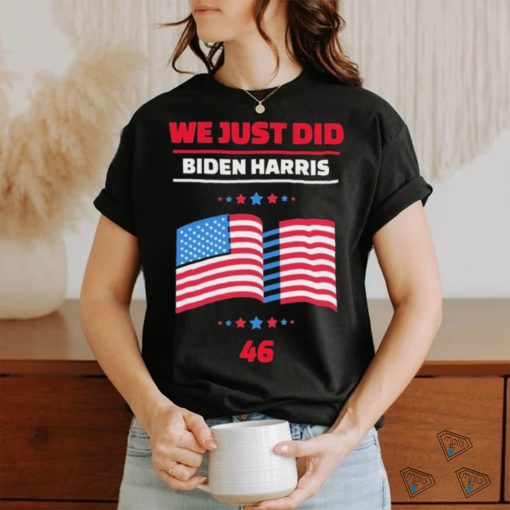 We Just Did 46 Biden Harris Shirt