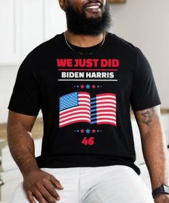 We Just Did 46 Biden Harris Shirt
