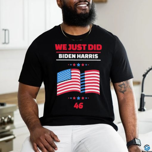 We Just Did 46 Biden Harris Shirt