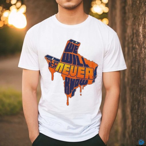 We Will Never Know Texas Houston Baseball shirt