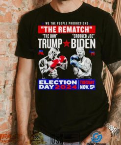 We the people productions the rematch Trump vs Biden Election day 2024 shirt