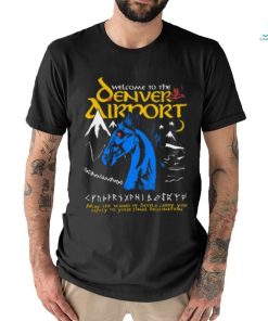 Welcome To The Denver Airport T shirt