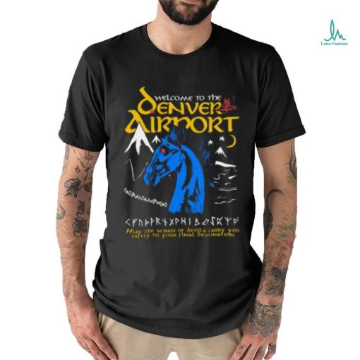 Welcome To The Denver Airport T shirt