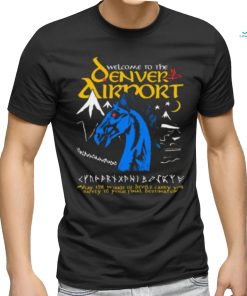 Welcome To The Denver Airport T shirt