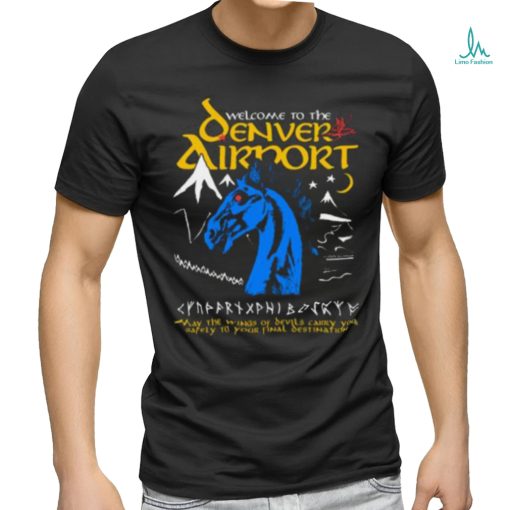 Welcome To The Denver Airport T shirt