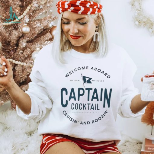 Welcome aboard my boat my rules captain cocktail cruisin’ and boozin’ shirt