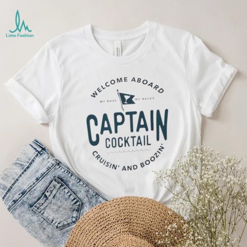 Welcome aboard my boat my rules captain cocktail cruisin’ and boozin’ shirt