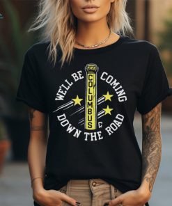 We’ll Be Coming Down The Road Columbus t shirt