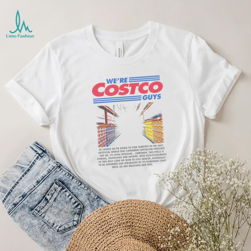 We’re Costco guys of course we’re going to find comfort in the vast shirt We’re Costco guys of course we’re going to find comfort in the vast shirt