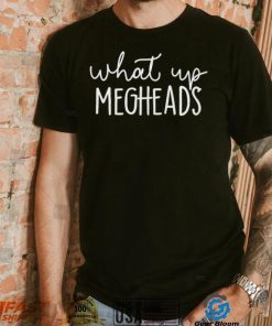 What’s Up Megheads shirt
