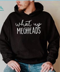 What’s Up Megheads shirt