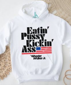Wheelerwalkerjr Eatin Pussy Kickin Ass shirt